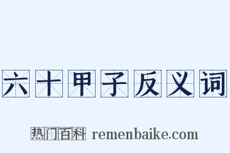 六十甲子反义词是什么意思的图片